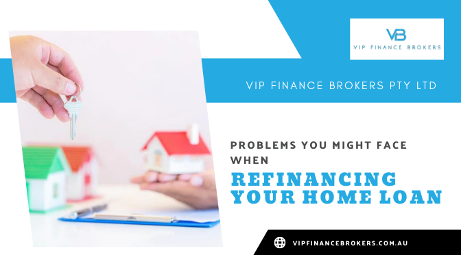 Problems You Might Face When Refinancing Your Home Loan